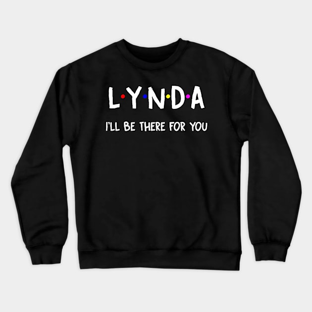 Lynda I'll Be There For You | Lynda FirstName | Lynda Family Name | Lynda Surname | Lynda Name Crewneck Sweatshirt by CarsonAshley6Xfmb